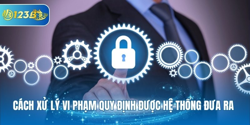Cách xử lý vi phạm quy định được hệ thống đưa ra