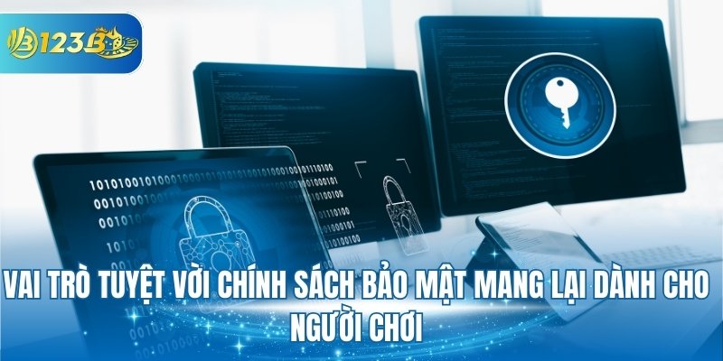 Vai trò tuyệt vời chính sách bảo mật mang lại dành cho người chơi