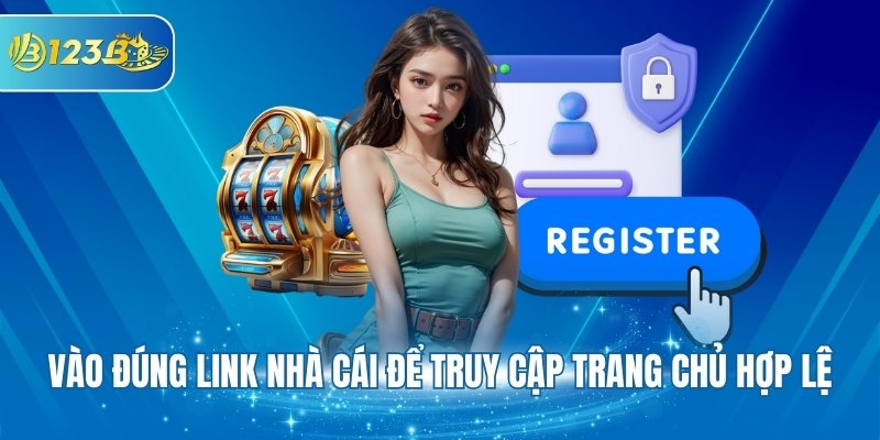 Vào đúng link nhà cái để truy cập trang chủ hợp lệ